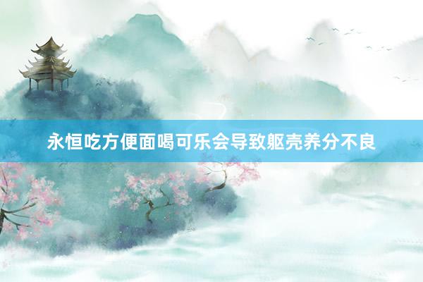 永恒吃方便面喝可乐会导致躯壳养分不良