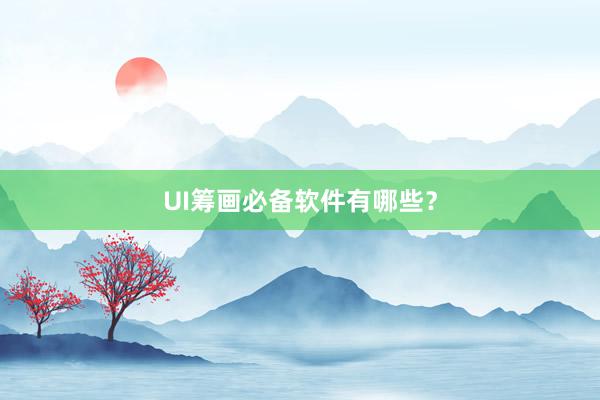 UI筹画必备软件有哪些？