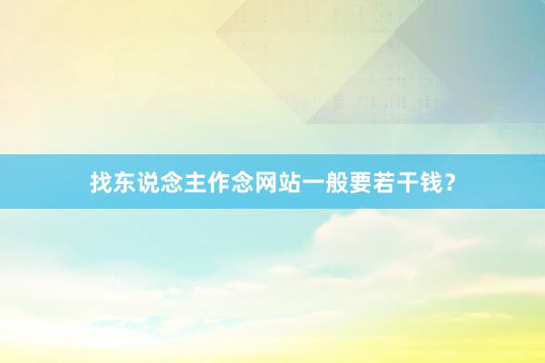找东说念主作念网站一般要若干钱？