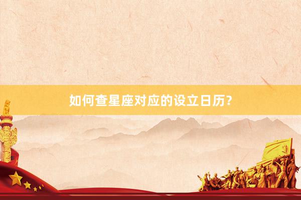 如何查星座对应的设立日历？